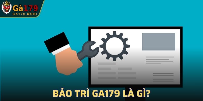 Bảo trì GA179 là gì?