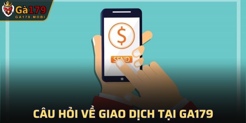 Câu hỏi thường gặp về hoạt động giao dịch tại GA179