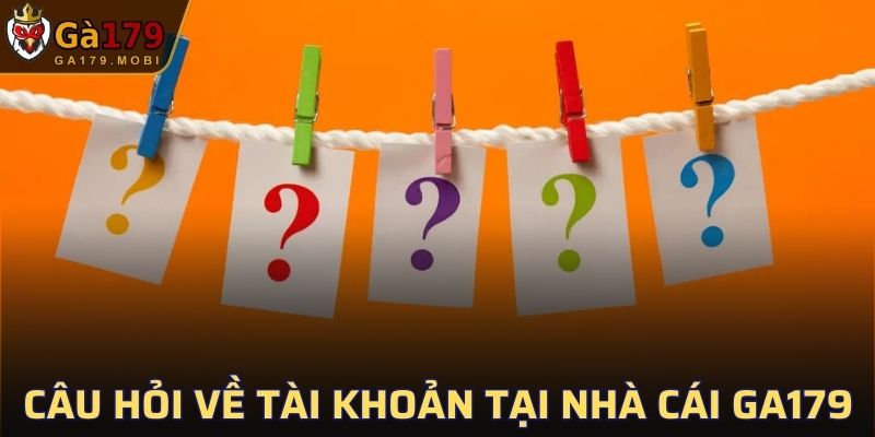 Câu hỏi thường gặp về tài khoản tại nhà cái GA179