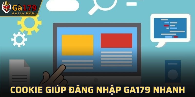 Cookie sẽ giúp bạn đăng nhập vào GA179 nhanh chóng
