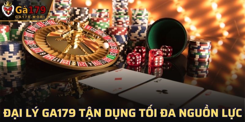 Đại lý GA179 được tận dụng tối đa nguồn lực