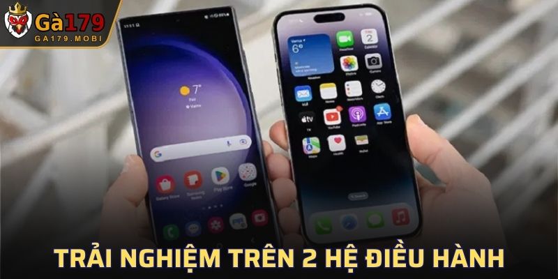 Dễ dàng trải nghiệm trên 2 hệ điều hành phổ biến nhất