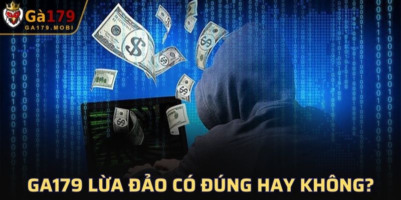 GA179 Lừa Đảo có thật sự đúng hay không?
