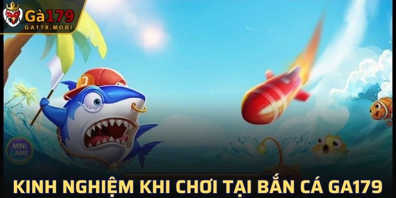 Kinh nghiệm khi chơi tại Bắn Cá GA179