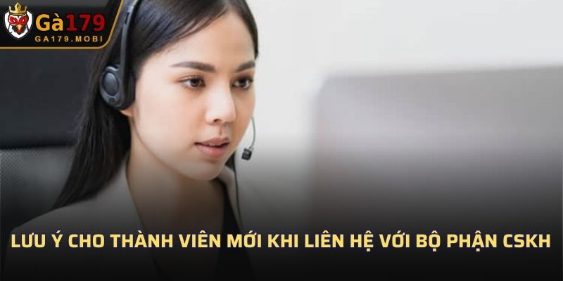 Lưu ý cho thành viên mới khi liên hệ với bộ phận CSKH
