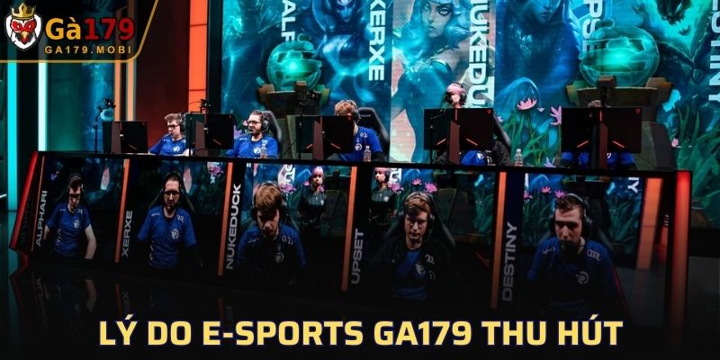 Lý do E-sports GA179 thu hút
