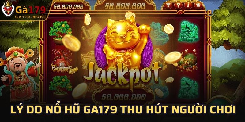Lý do Nổ Hũ GA179 thu hút người tham gia