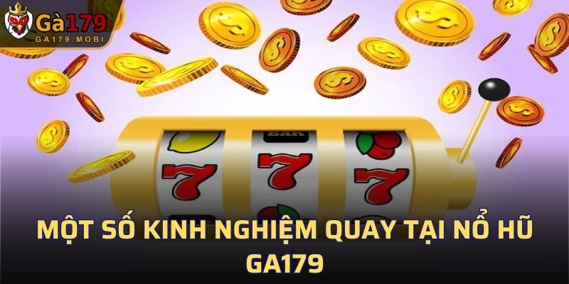 Một số kinh nghiệm quay tại Nổ Hũ GA179