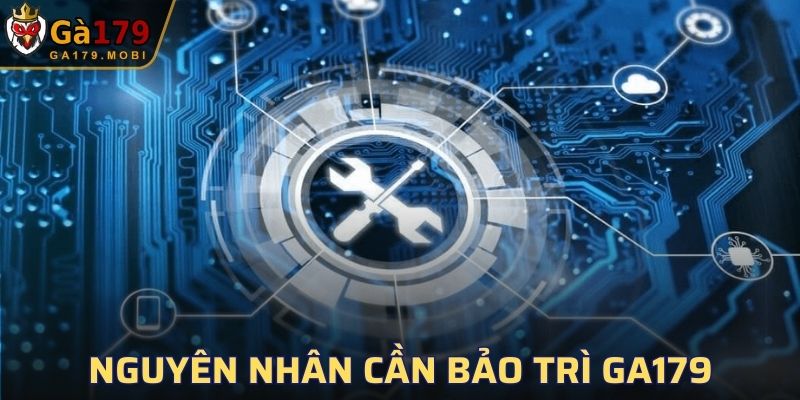 Nguyên nhân cần thực hiện bảo trì GA179