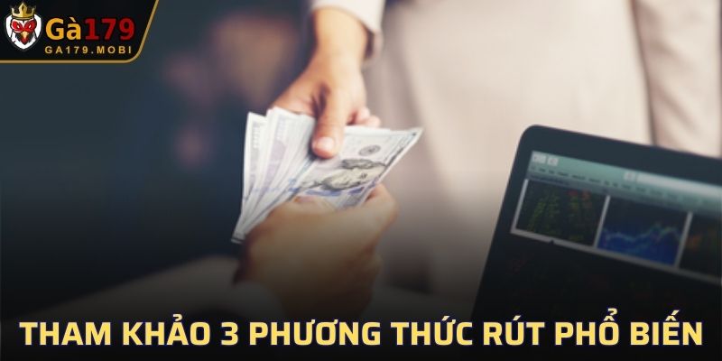 Tham khảo 3 phương thức rút phổ biến nhất, an toàn nhất