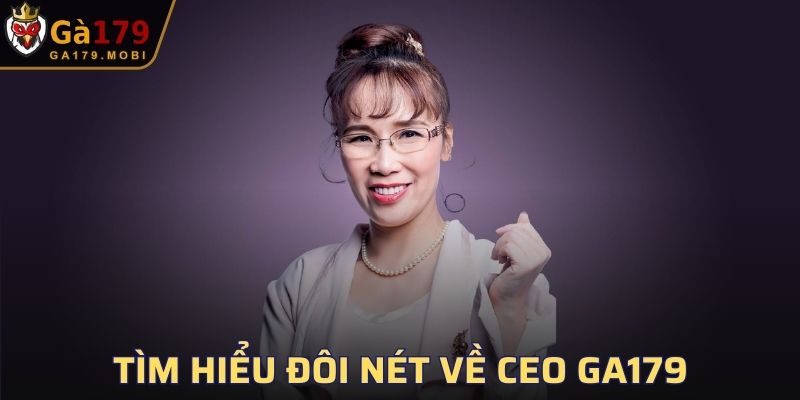 Tìm hiểu đôi nét về CEO GA179