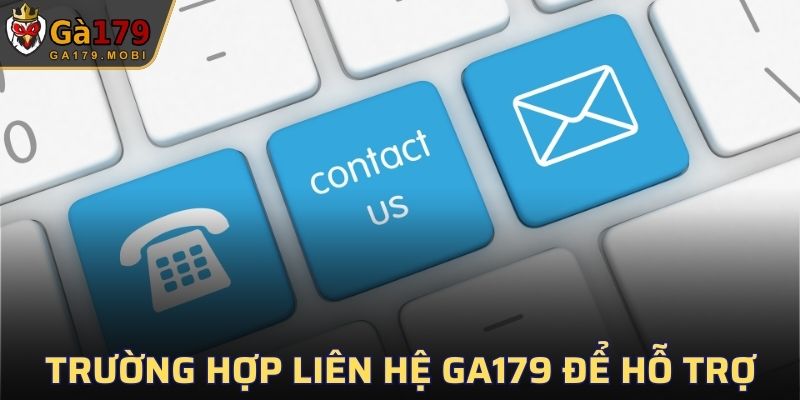 Trường hợp nên liên hệ GA179 để hỗ trợ